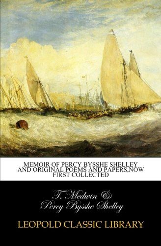 Memoir of Percy Bysshe Shelley and original poems and papers,now first collected