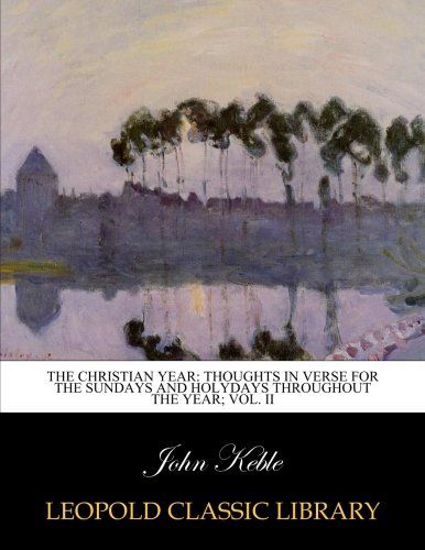The Christian year: Thoughts in verse for the Sundays and Holydays throughout the year; Vol. II