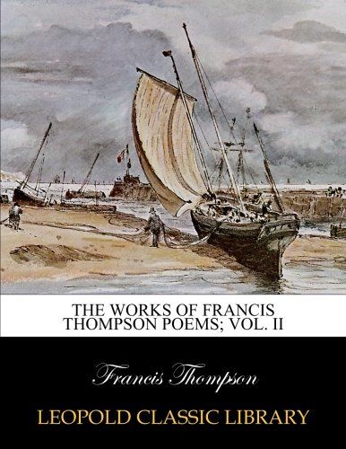 The works of Francis Thompson poems; Vol. II