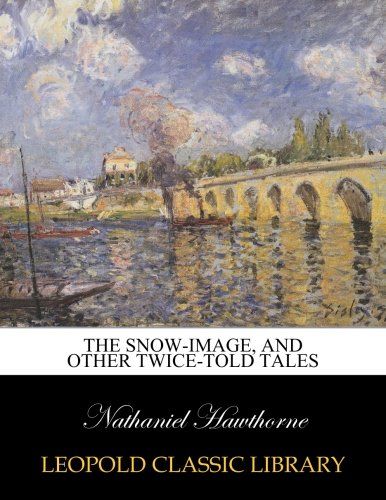 The snow-image, and other Twice-told tales