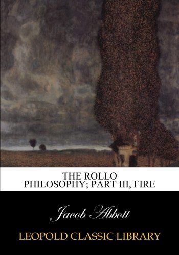 The Rollo philosophy; Part III, Fire