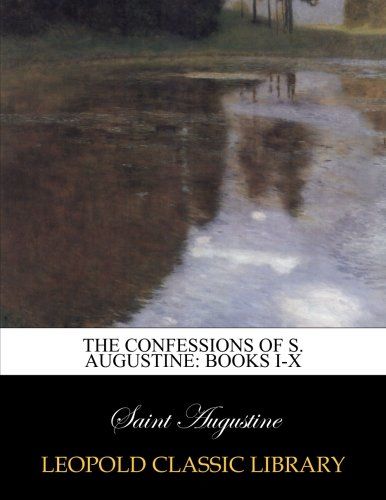 The confessions of S. Augustine: books I-X (Latin Edition)