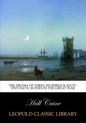 The drama of three hundred & sixty-five days; scenes in the great war