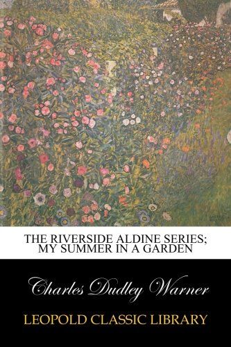 The Riverside Aldine Series; My summer in a garden