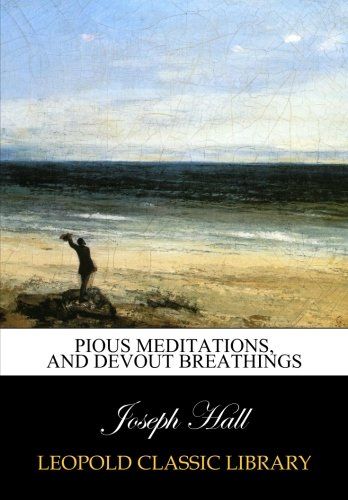 Pious meditations, and Devout breathings