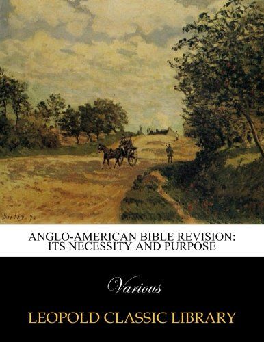 Anglo-American Bible revision: its necessity and purpose