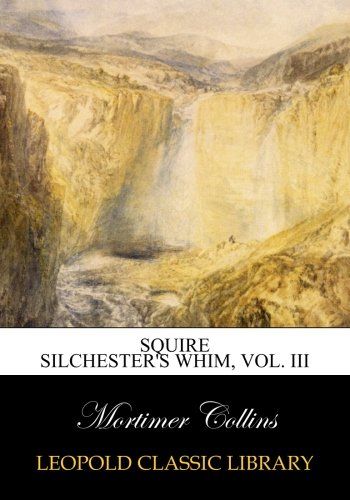 Squire Silchester's whim, Vol. III