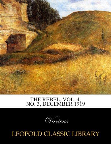 The Rebel, Vol. 4, No. 3, December 1919