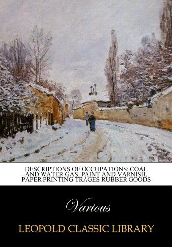 Descriptions of Occupations: Coal and Water Gas, Paint and Varnish, Paper printing trages rubber goods