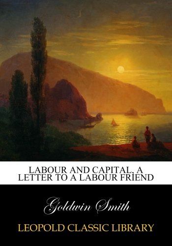 Labour and capital, a letter to a labour friend