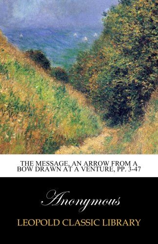 The message, an arrow from a bow drawn at a venture, pp. 3-47