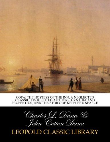 Copa: the hostess of the inn, a neglected classic; its reputed authors, Cynthia and Propertius, and the story of Keppler's search