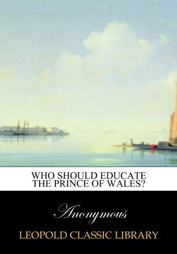 Who should educate the prince of Wales?