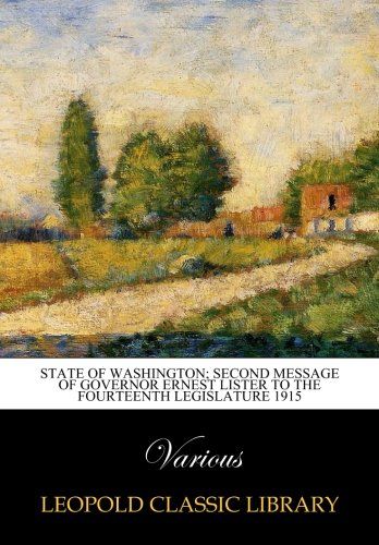 State of Washington; Second Message of Governor Ernest Lister to the Fourteenth Legislature 1915