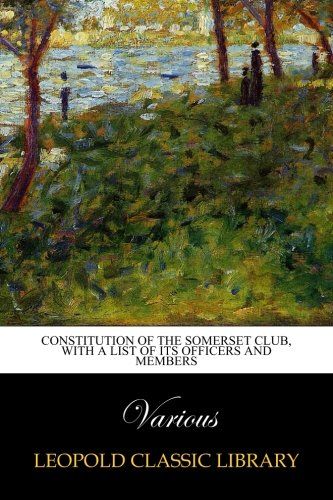 Constitution of the Somerset Club, with a List of its officers and members