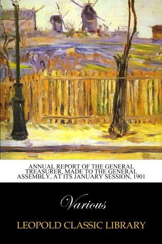 Annual Report of the General Treasurer, Made to the General Assembly, at its January Session, 1901