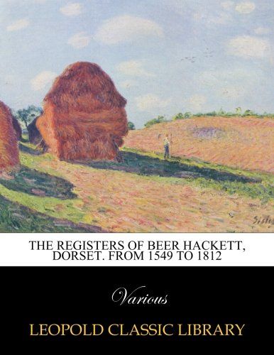 The Registers of Beer Hackett, Dorset. From 1549 to 1812