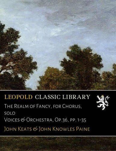 The Realm of Fancy, for Chorus, solo Voices & Orchestra, Op.36, pp. 1-35