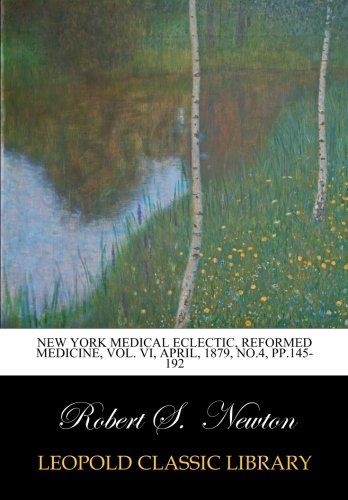 New York Medical Eclectic, Reformed Medicine, Vol. VI, April, 1879, No.4, pp.145-192