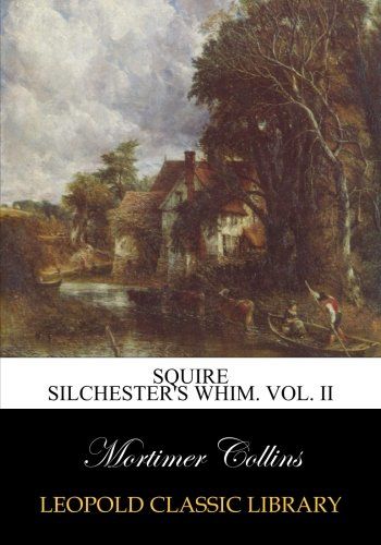 Squire Silchester's whim. Vol. II