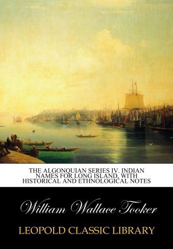 The Algonquian series IV. Indian names for Long Island, with historical and ethnological notes