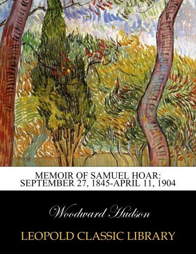 Memoir of Samuel Hoar: September 27, 1845-April 11, 1904