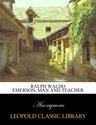 Ralph Waldo Emerson, man and teacher