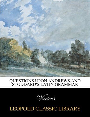 Questions Upon Andrews and Stoddard's Latin Grammar