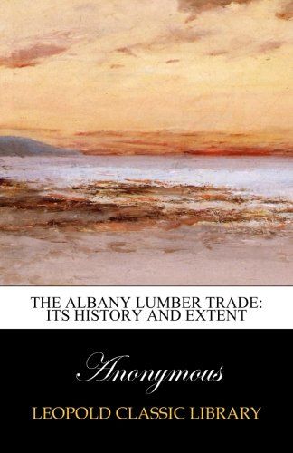 The Albany Lumber Trade: Its History and Extent
