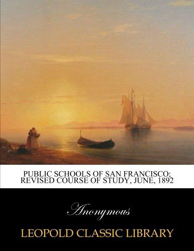 Public schools of San Francisco; Revised course of study, June, 1892
