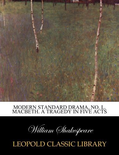 Modern standard drama, No. L. Macbeth. A tragedy in five acts