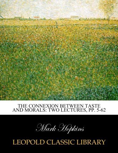 The Connexion Between Taste and Morals: Two Lectures, pp. 5-62