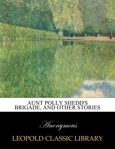 Aunt Polly Shedd's Brigade, and Other Stories