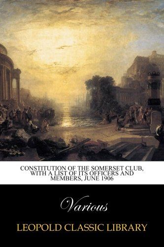 Constitution of the Somerset Club, with a List of its Officers and Members, June 1906