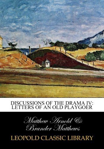 Discussions of the Drama IV: Letters of an Old Playgoer