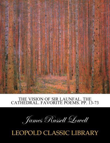 The Vision of Sir Launfal. The Cathedral. Favorite poems. pp. 13-73