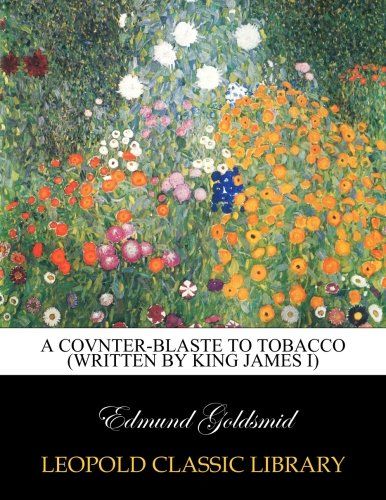 A covnter-blaste to tobacco (written by King James I)