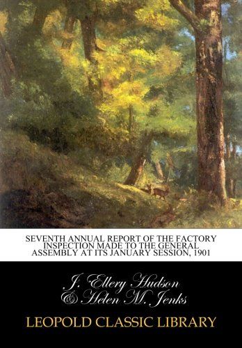 Seventh Annual Report of the Factory Inspection Made to the General Assembly at its January Session, 1901