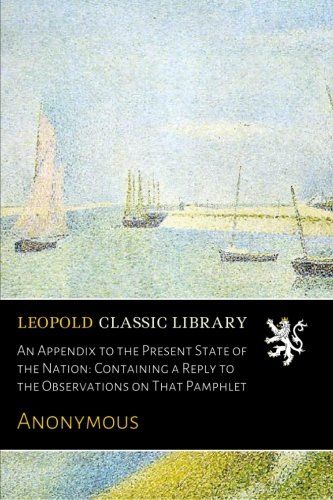 An Appendix to the Present State of the Nation: Containing a Reply to the Observations on That Pamphlet