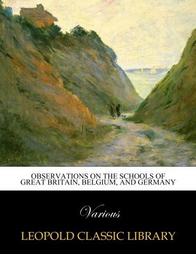 Observations on the Schools of Great Britain, Belgium, and Germany