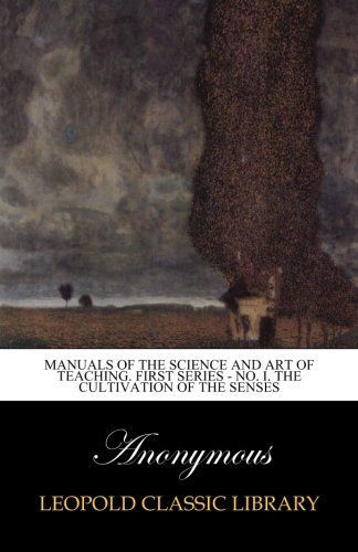 Manuals of the science and art of teaching. First series - No. I. The cultivation of the senses