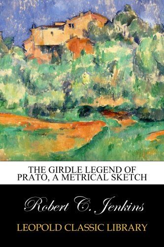 The girdle legend of Prato, a metrical sketch