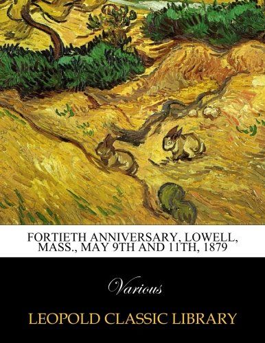 Fortieth anniversary, Lowell, Mass., May 9th and 11th, 1879