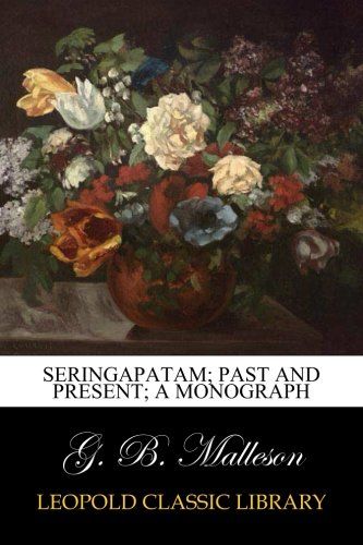 Seringapatam; past and present; A monograph