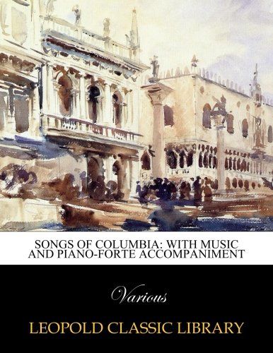 Songs of Columbia: With Music and Piano-forte Accompaniment