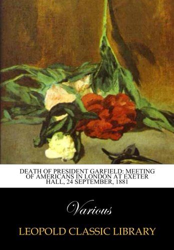 Death of President Garfield: Meeting of Americans in London at Exeter Hall, 24 September, 1881