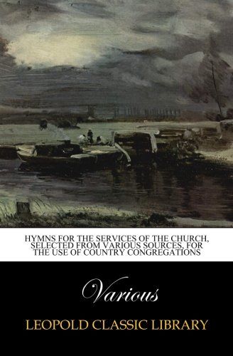 Hymns for the services of the Church, selected from various sources, for the use of country congregations