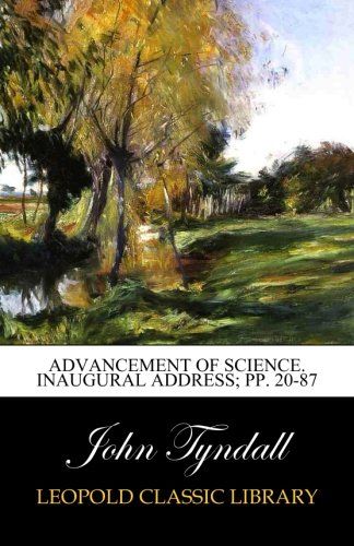 Advancement of Science. Inaugural Address; pp. 20-87