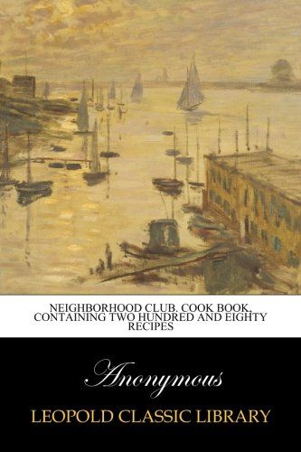 Neighborhood Club. Cook Book, Containing Two Hundred and Eighty Recipes
