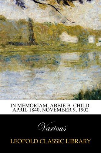 In Memoriam, Abbie B. Child: April 1840, November 9, 1902